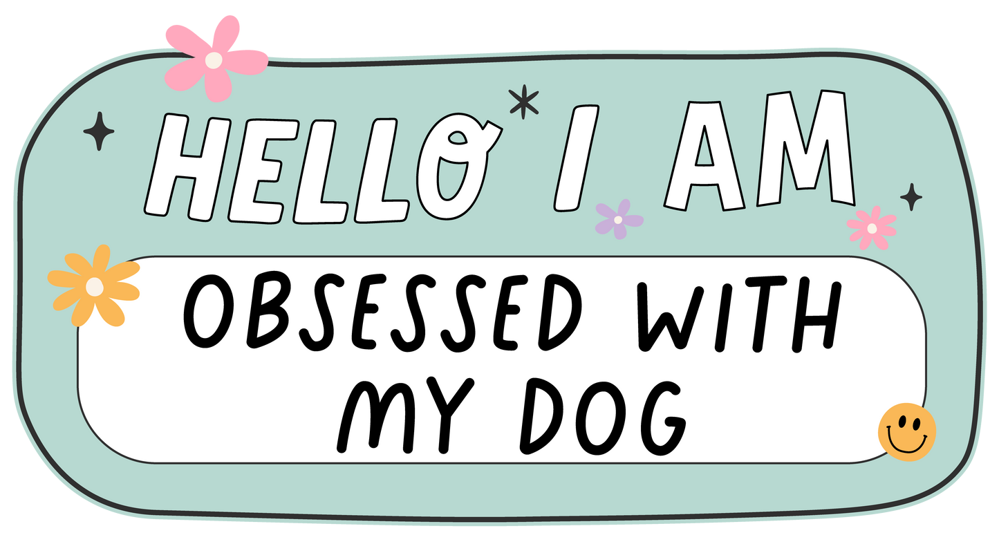 Hello I'm Obsessed with My Dog