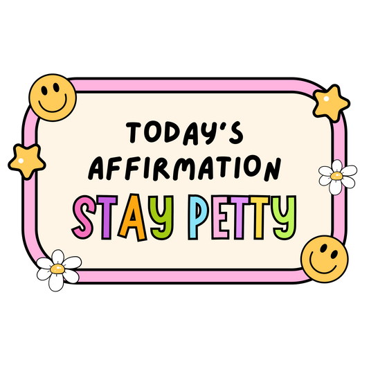 Today's Affirmation - Stay Petty