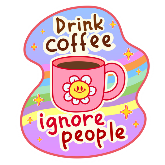 Drink Coffee Ignore People